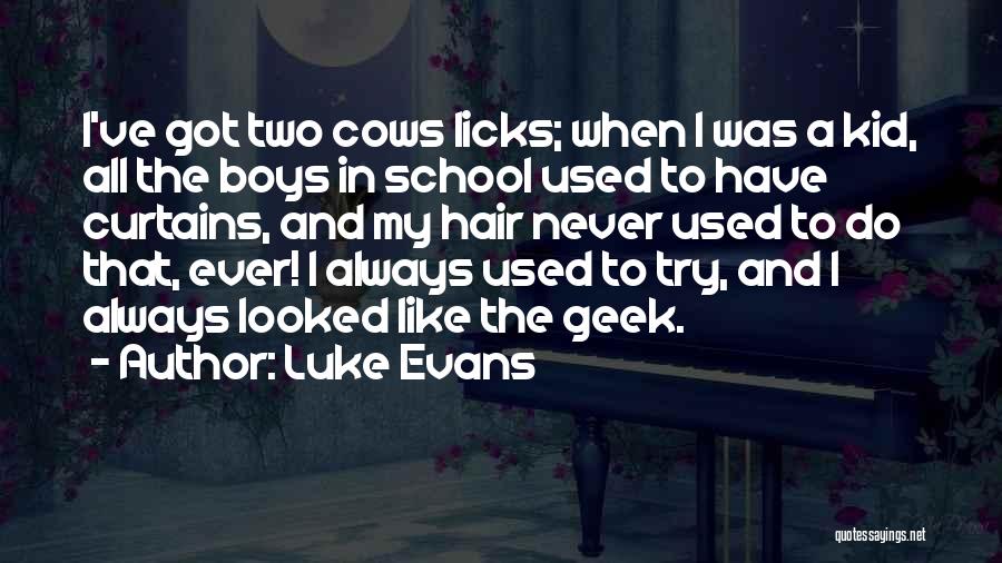 Luke Evans Quotes: I've Got Two Cows Licks; When I Was A Kid, All The Boys In School Used To Have Curtains, And