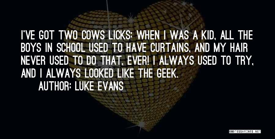 Luke Evans Quotes: I've Got Two Cows Licks; When I Was A Kid, All The Boys In School Used To Have Curtains, And