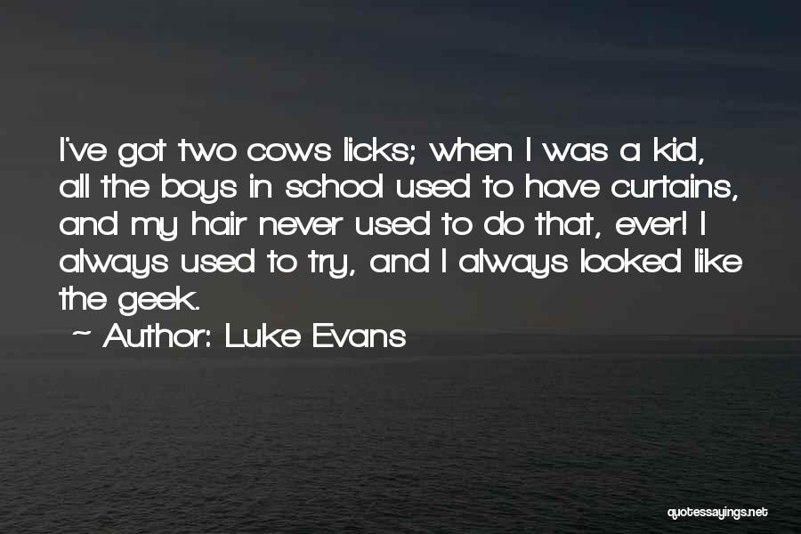 Luke Evans Quotes: I've Got Two Cows Licks; When I Was A Kid, All The Boys In School Used To Have Curtains, And