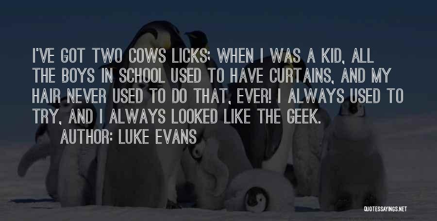 Luke Evans Quotes: I've Got Two Cows Licks; When I Was A Kid, All The Boys In School Used To Have Curtains, And