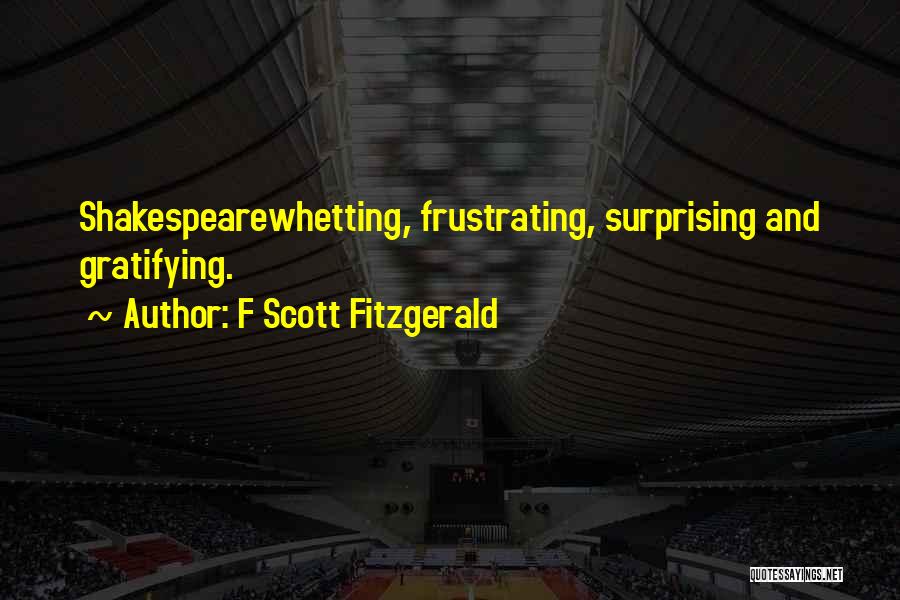 F Scott Fitzgerald Quotes: Shakespearewhetting, Frustrating, Surprising And Gratifying.