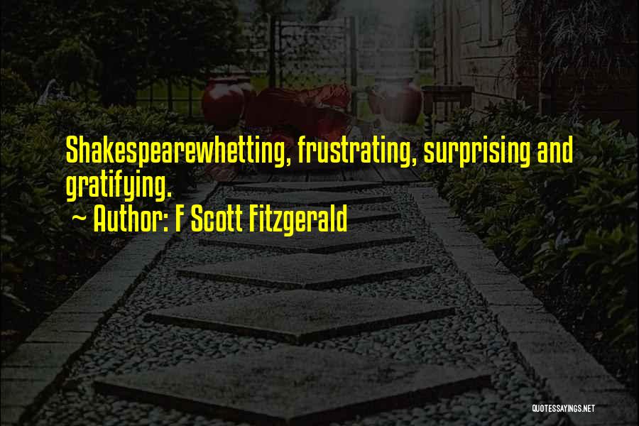 F Scott Fitzgerald Quotes: Shakespearewhetting, Frustrating, Surprising And Gratifying.