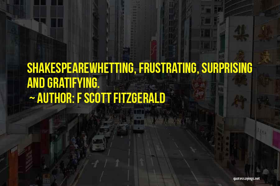F Scott Fitzgerald Quotes: Shakespearewhetting, Frustrating, Surprising And Gratifying.