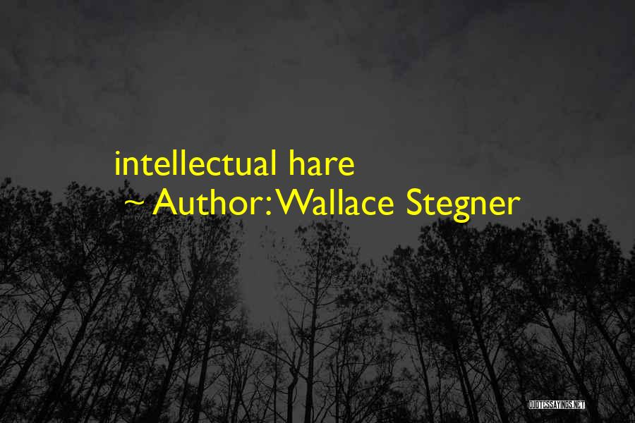 Wallace Stegner Quotes: Intellectual Hare