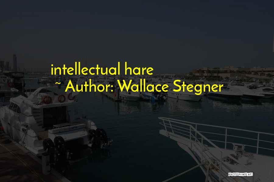 Wallace Stegner Quotes: Intellectual Hare