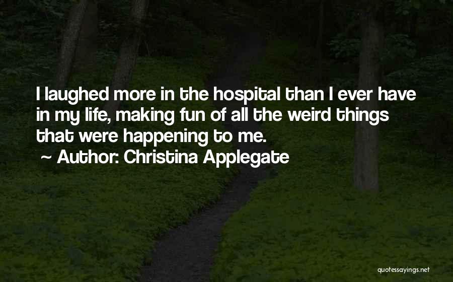 Christina Applegate Quotes: I Laughed More In The Hospital Than I Ever Have In My Life, Making Fun Of All The Weird Things