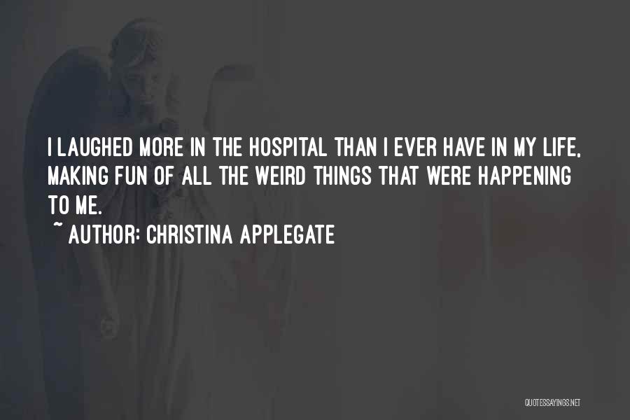 Christina Applegate Quotes: I Laughed More In The Hospital Than I Ever Have In My Life, Making Fun Of All The Weird Things