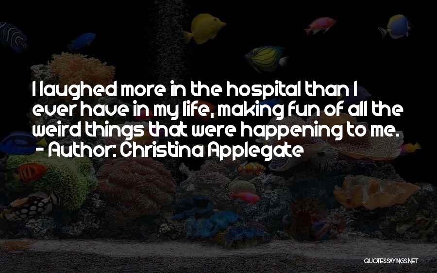 Christina Applegate Quotes: I Laughed More In The Hospital Than I Ever Have In My Life, Making Fun Of All The Weird Things