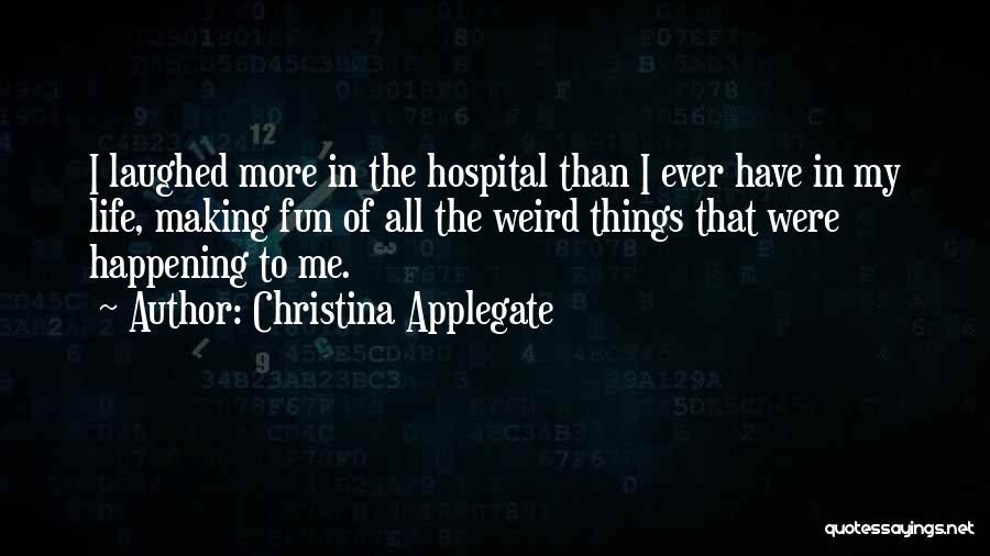 Christina Applegate Quotes: I Laughed More In The Hospital Than I Ever Have In My Life, Making Fun Of All The Weird Things