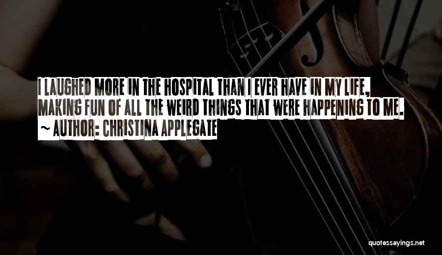 Christina Applegate Quotes: I Laughed More In The Hospital Than I Ever Have In My Life, Making Fun Of All The Weird Things