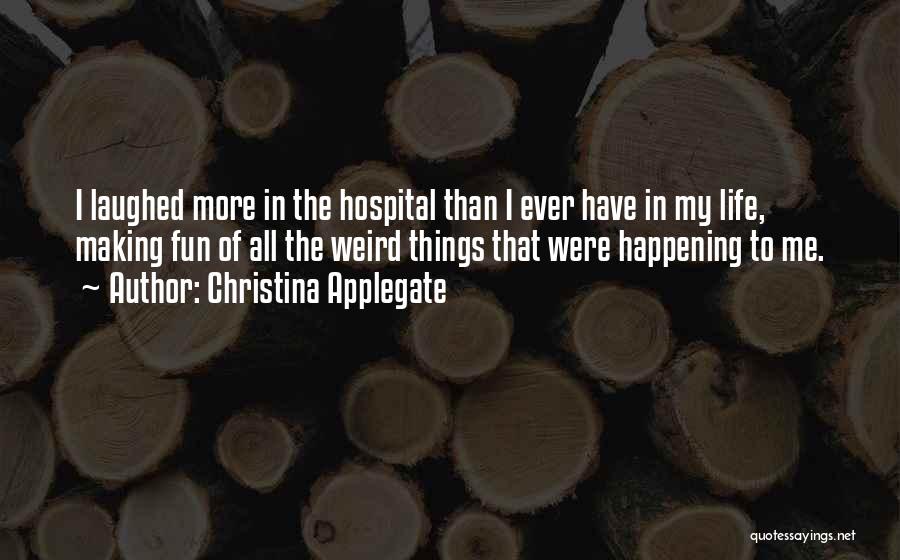 Christina Applegate Quotes: I Laughed More In The Hospital Than I Ever Have In My Life, Making Fun Of All The Weird Things