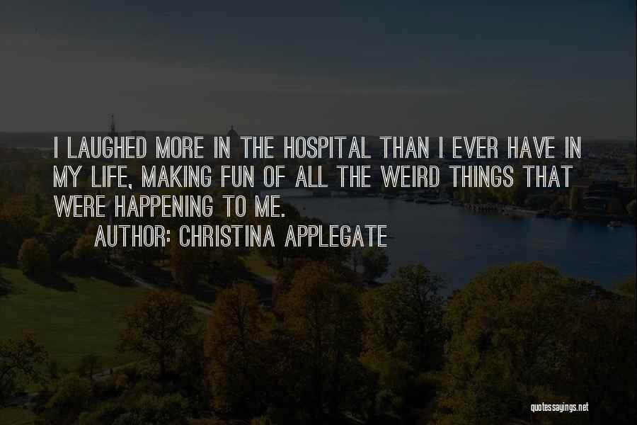 Christina Applegate Quotes: I Laughed More In The Hospital Than I Ever Have In My Life, Making Fun Of All The Weird Things