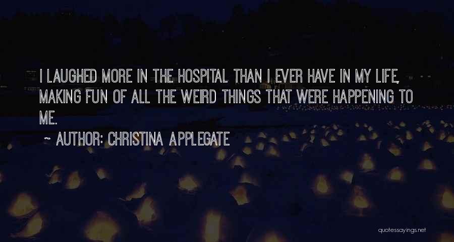 Christina Applegate Quotes: I Laughed More In The Hospital Than I Ever Have In My Life, Making Fun Of All The Weird Things