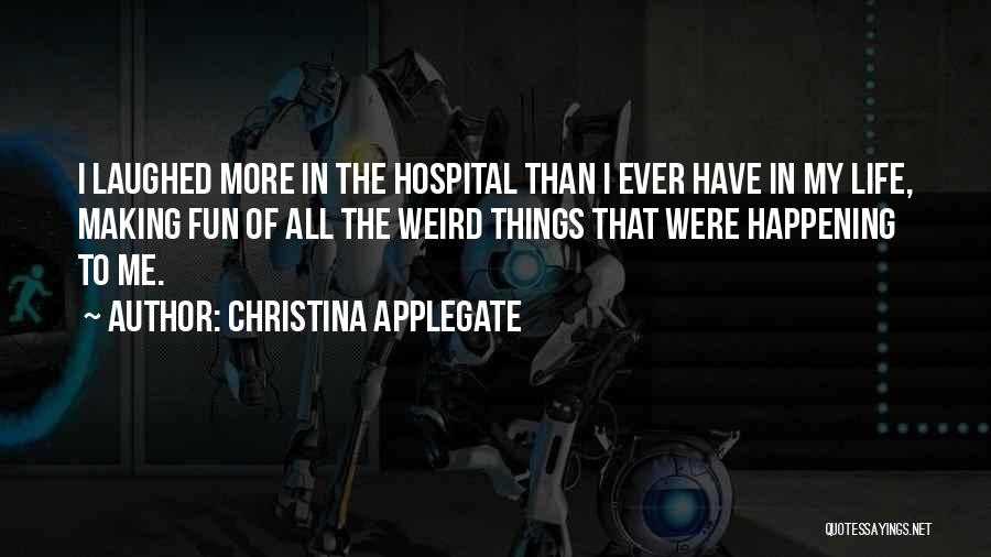 Christina Applegate Quotes: I Laughed More In The Hospital Than I Ever Have In My Life, Making Fun Of All The Weird Things