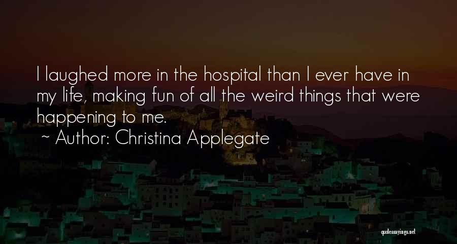 Christina Applegate Quotes: I Laughed More In The Hospital Than I Ever Have In My Life, Making Fun Of All The Weird Things