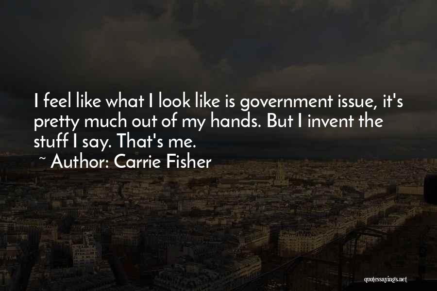 Carrie Fisher Quotes: I Feel Like What I Look Like Is Government Issue, It's Pretty Much Out Of My Hands. But I Invent