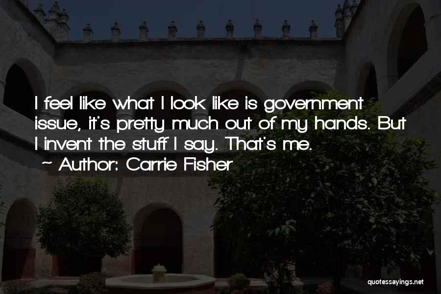 Carrie Fisher Quotes: I Feel Like What I Look Like Is Government Issue, It's Pretty Much Out Of My Hands. But I Invent