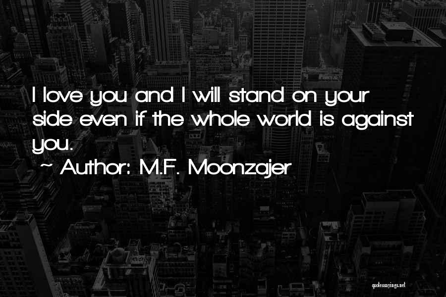 M.F. Moonzajer Quotes: I Love You And I Will Stand On Your Side Even If The Whole World Is Against You.