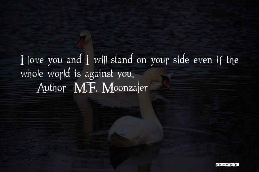 M.F. Moonzajer Quotes: I Love You And I Will Stand On Your Side Even If The Whole World Is Against You.