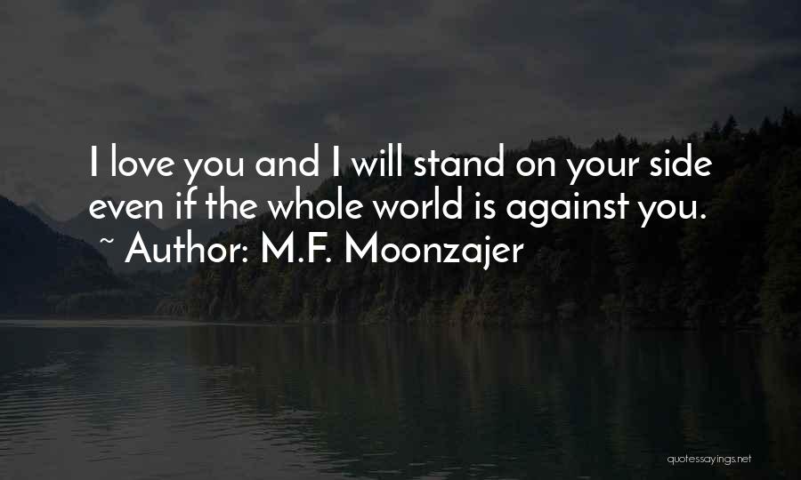 M.F. Moonzajer Quotes: I Love You And I Will Stand On Your Side Even If The Whole World Is Against You.