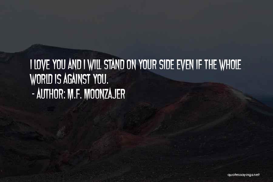 M.F. Moonzajer Quotes: I Love You And I Will Stand On Your Side Even If The Whole World Is Against You.