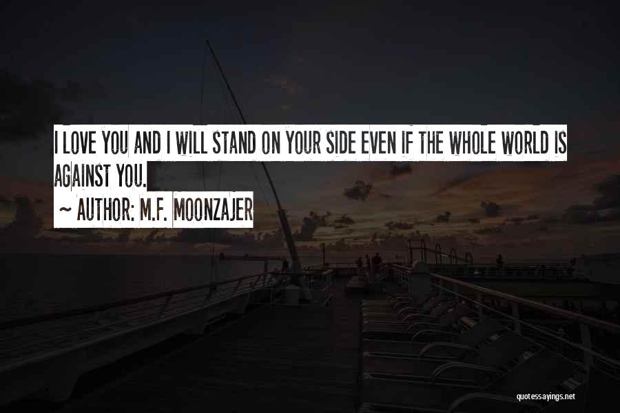 M.F. Moonzajer Quotes: I Love You And I Will Stand On Your Side Even If The Whole World Is Against You.