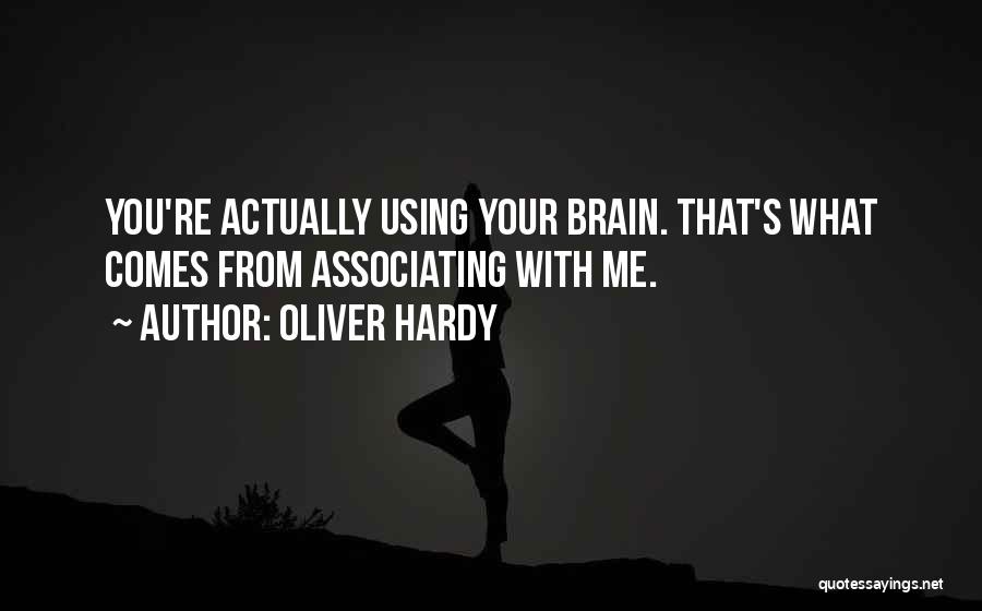 Oliver Hardy Quotes: You're Actually Using Your Brain. That's What Comes From Associating With Me.