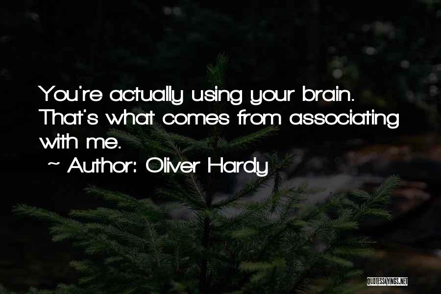 Oliver Hardy Quotes: You're Actually Using Your Brain. That's What Comes From Associating With Me.
