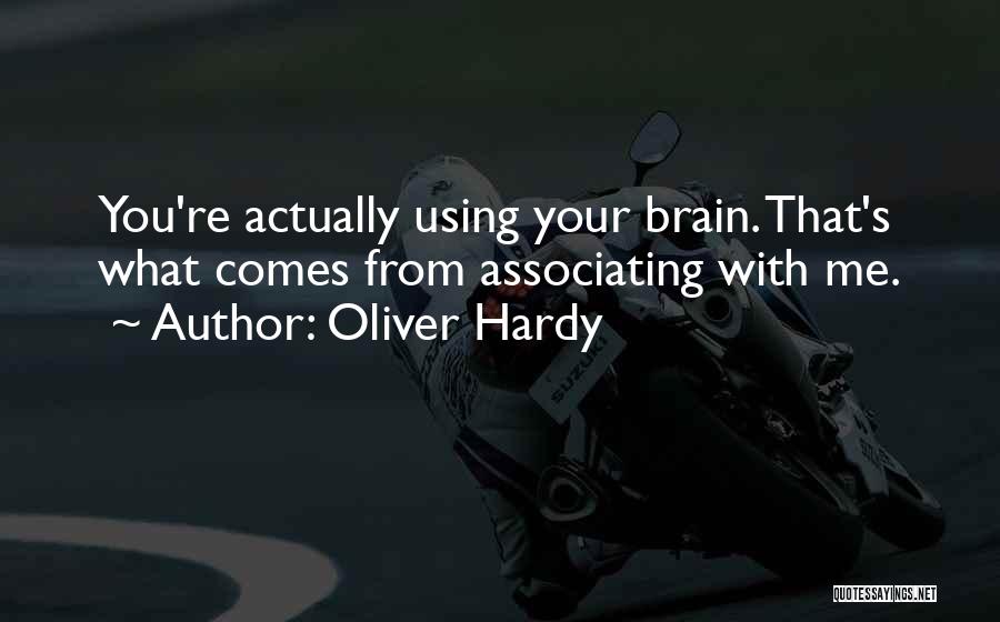 Oliver Hardy Quotes: You're Actually Using Your Brain. That's What Comes From Associating With Me.