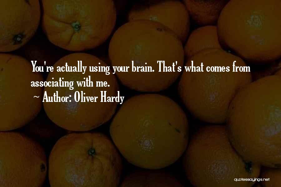 Oliver Hardy Quotes: You're Actually Using Your Brain. That's What Comes From Associating With Me.