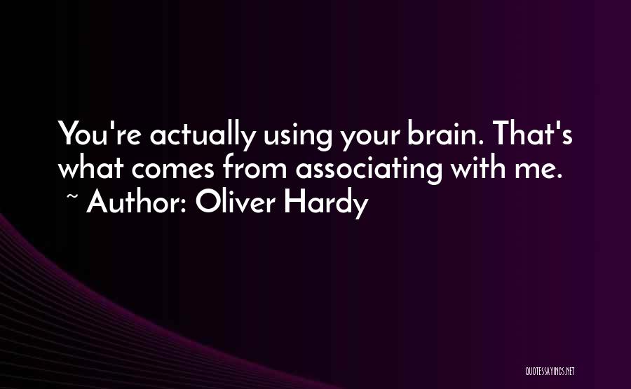 Oliver Hardy Quotes: You're Actually Using Your Brain. That's What Comes From Associating With Me.