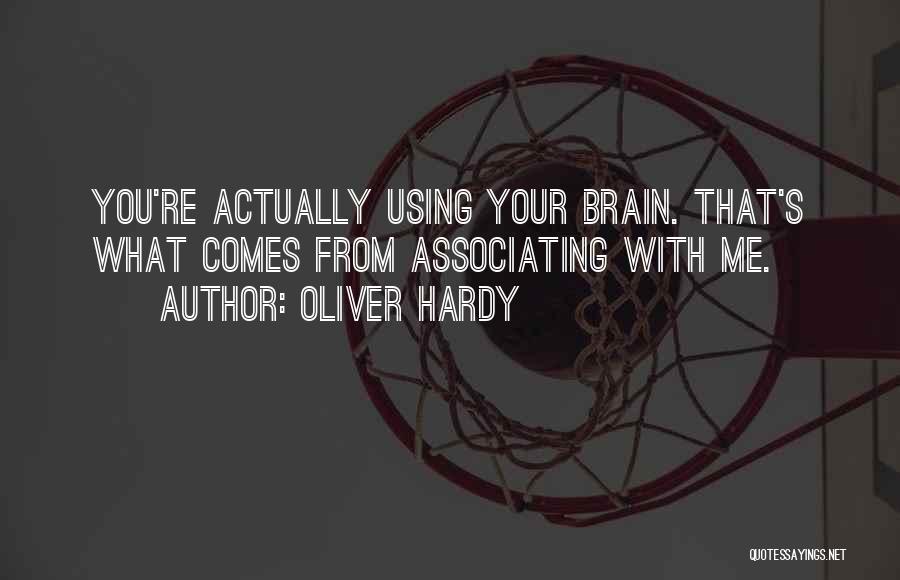 Oliver Hardy Quotes: You're Actually Using Your Brain. That's What Comes From Associating With Me.