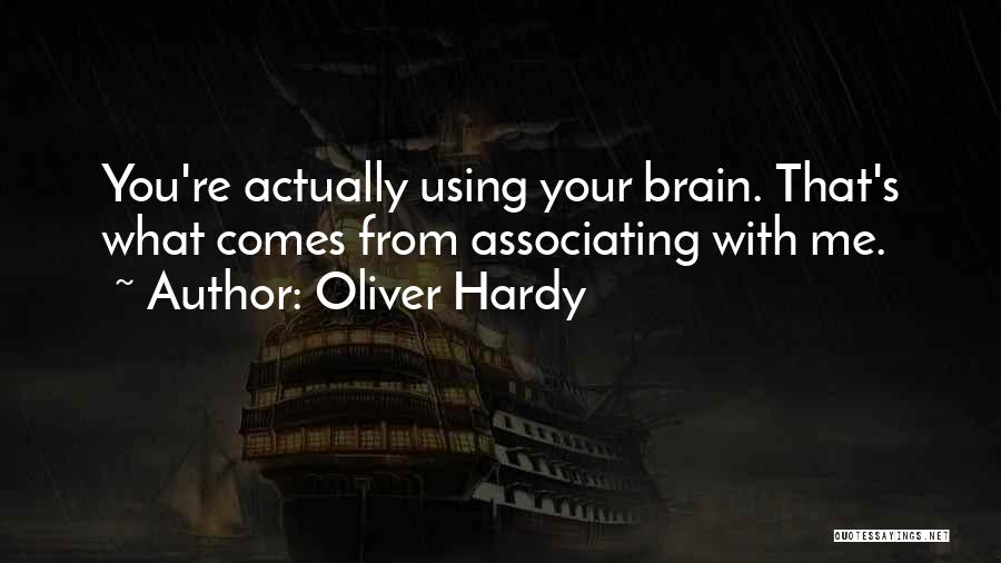 Oliver Hardy Quotes: You're Actually Using Your Brain. That's What Comes From Associating With Me.