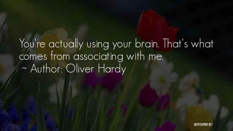 Oliver Hardy Quotes: You're Actually Using Your Brain. That's What Comes From Associating With Me.