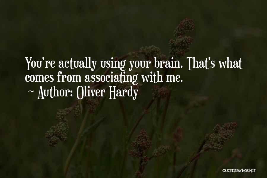 Oliver Hardy Quotes: You're Actually Using Your Brain. That's What Comes From Associating With Me.