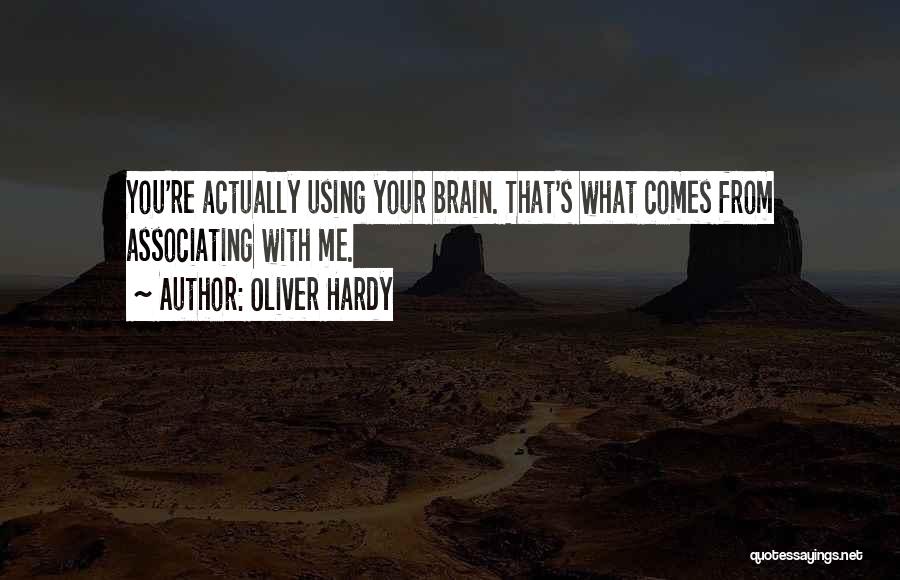 Oliver Hardy Quotes: You're Actually Using Your Brain. That's What Comes From Associating With Me.