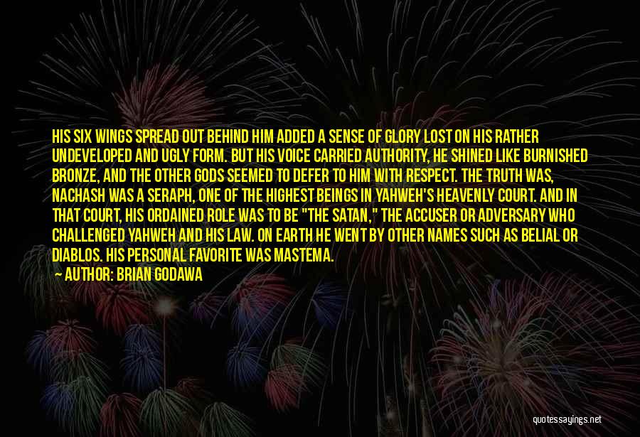 Brian Godawa Quotes: His Six Wings Spread Out Behind Him Added A Sense Of Glory Lost On His Rather Undeveloped And Ugly Form.