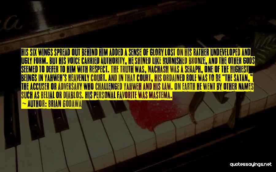 Brian Godawa Quotes: His Six Wings Spread Out Behind Him Added A Sense Of Glory Lost On His Rather Undeveloped And Ugly Form.