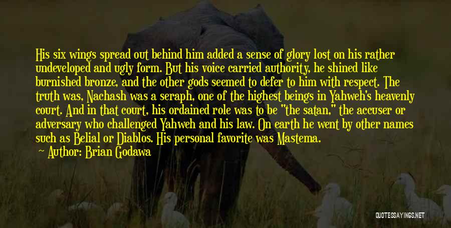 Brian Godawa Quotes: His Six Wings Spread Out Behind Him Added A Sense Of Glory Lost On His Rather Undeveloped And Ugly Form.