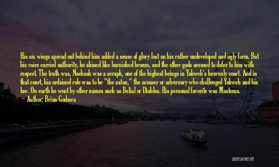 Brian Godawa Quotes: His Six Wings Spread Out Behind Him Added A Sense Of Glory Lost On His Rather Undeveloped And Ugly Form.