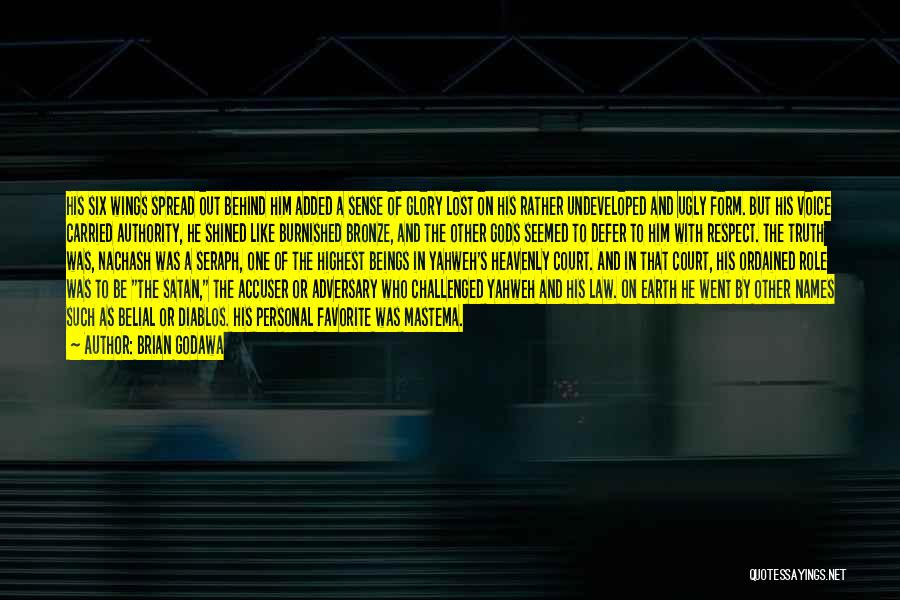 Brian Godawa Quotes: His Six Wings Spread Out Behind Him Added A Sense Of Glory Lost On His Rather Undeveloped And Ugly Form.