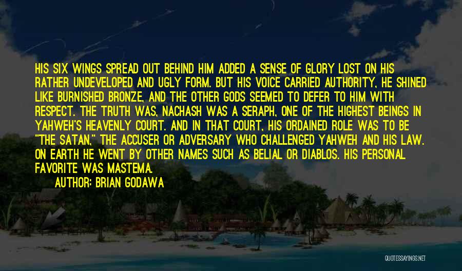 Brian Godawa Quotes: His Six Wings Spread Out Behind Him Added A Sense Of Glory Lost On His Rather Undeveloped And Ugly Form.