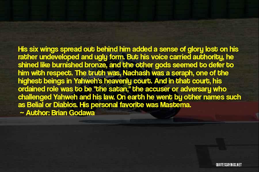 Brian Godawa Quotes: His Six Wings Spread Out Behind Him Added A Sense Of Glory Lost On His Rather Undeveloped And Ugly Form.