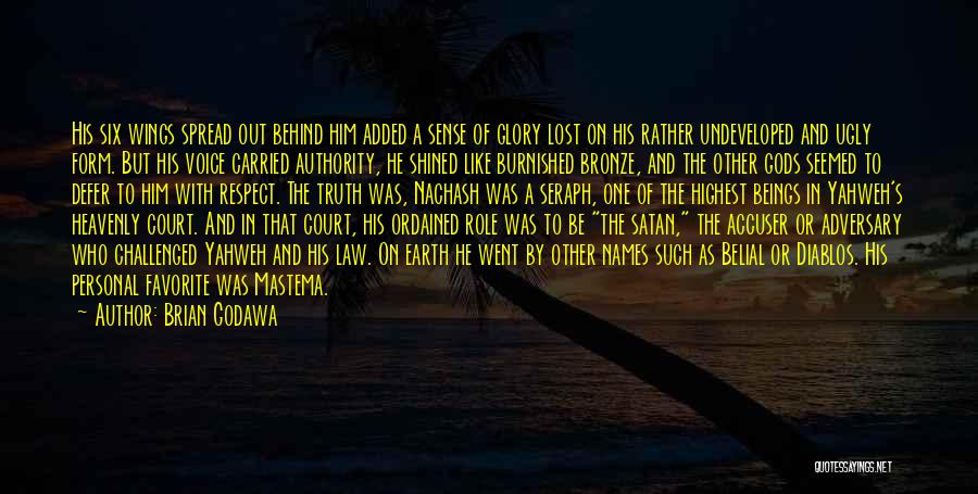 Brian Godawa Quotes: His Six Wings Spread Out Behind Him Added A Sense Of Glory Lost On His Rather Undeveloped And Ugly Form.