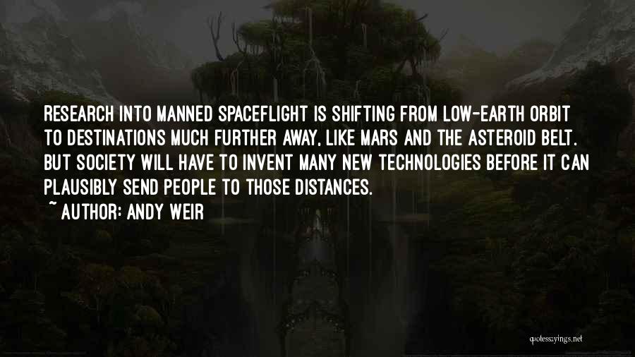 Andy Weir Quotes: Research Into Manned Spaceflight Is Shifting From Low-earth Orbit To Destinations Much Further Away, Like Mars And The Asteroid Belt.