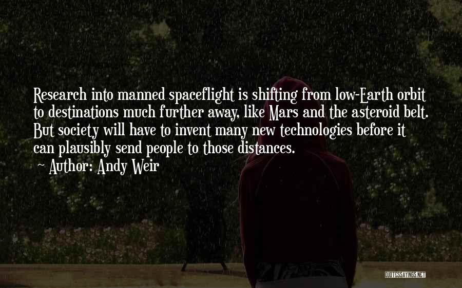 Andy Weir Quotes: Research Into Manned Spaceflight Is Shifting From Low-earth Orbit To Destinations Much Further Away, Like Mars And The Asteroid Belt.