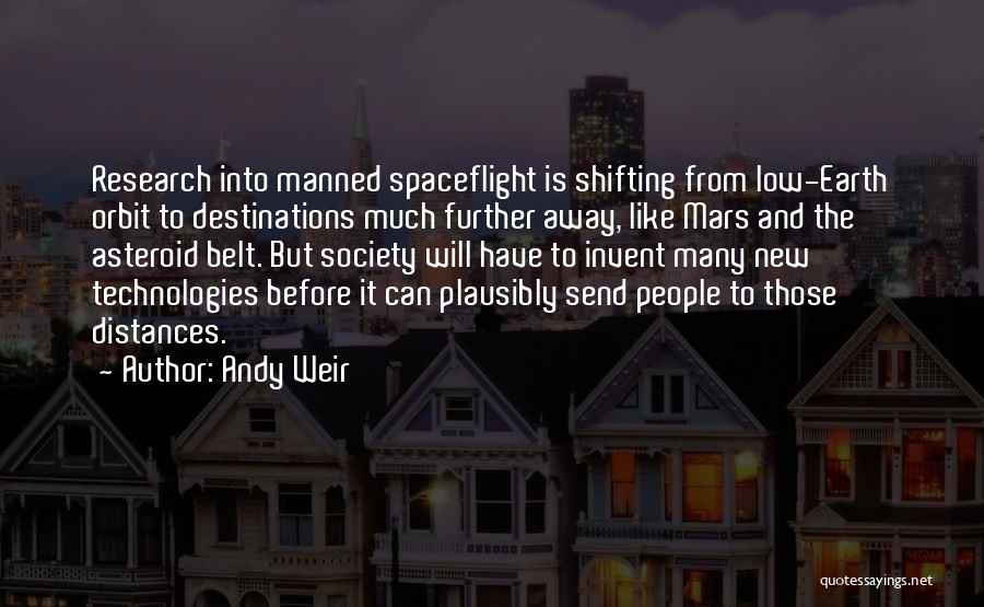 Andy Weir Quotes: Research Into Manned Spaceflight Is Shifting From Low-earth Orbit To Destinations Much Further Away, Like Mars And The Asteroid Belt.