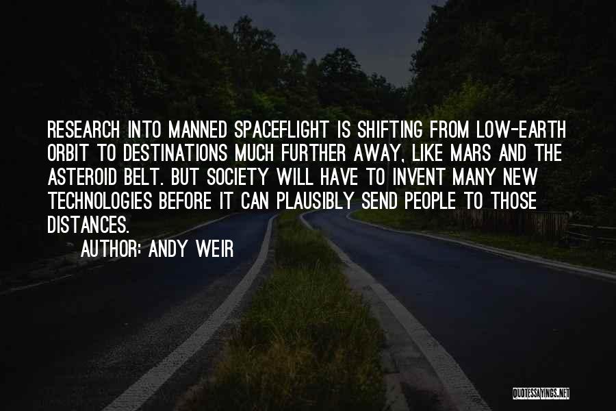 Andy Weir Quotes: Research Into Manned Spaceflight Is Shifting From Low-earth Orbit To Destinations Much Further Away, Like Mars And The Asteroid Belt.