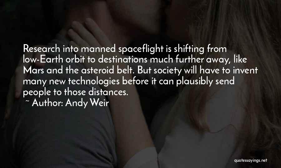 Andy Weir Quotes: Research Into Manned Spaceflight Is Shifting From Low-earth Orbit To Destinations Much Further Away, Like Mars And The Asteroid Belt.