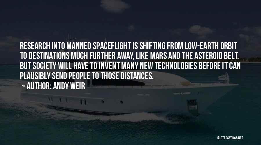 Andy Weir Quotes: Research Into Manned Spaceflight Is Shifting From Low-earth Orbit To Destinations Much Further Away, Like Mars And The Asteroid Belt.